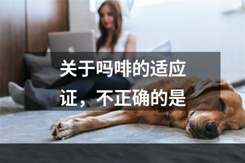 关于吗啡的适应证，不正确的是