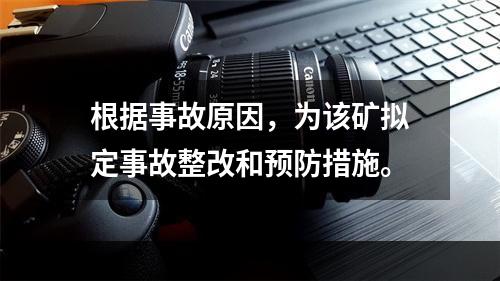 根据事故原因，为该矿拟定事故整改和预防措施。