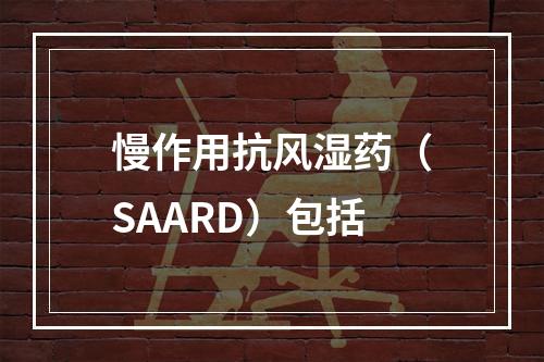 慢作用抗风湿药（SAARD）包括