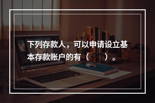 下列存款人，可以申请设立基本存款账户的有（　　）。