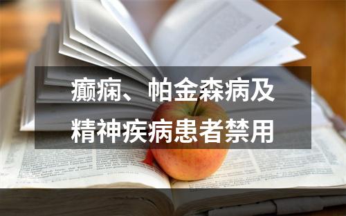 癫痫、帕金森病及精神疾病患者禁用