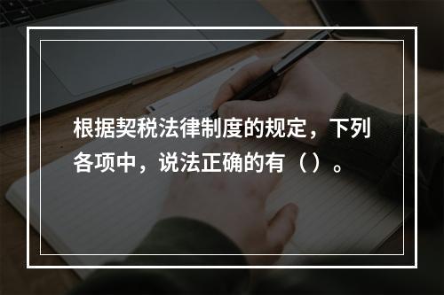 根据契税法律制度的规定，下列各项中，说法正确的有（ ）。