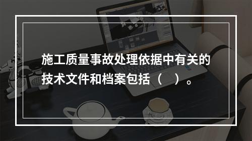 施工质量事故处理依据中有关的技术文件和档案包括（　）。