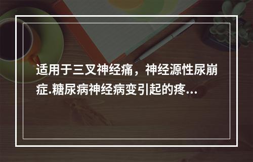 适用于三叉神经痛，神经源性尿崩症.糖尿病神经病变引起的疼痛的