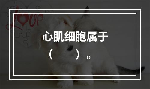 心肌细胞属于（　　）。