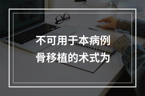 不可用于本病例骨移植的术式为