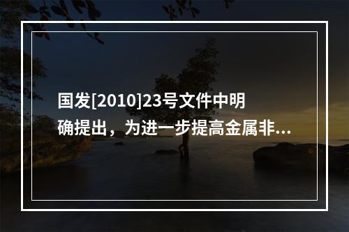 国发[2010]23号文件中明确提出，为进一步提高金属非金属