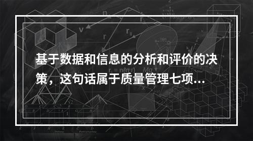 基于数据和信息的分析和评价的决策，这句话属于质量管理七项原则