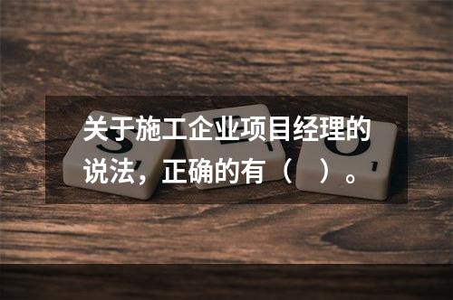 关于施工企业项目经理的说法，正确的有（　）。