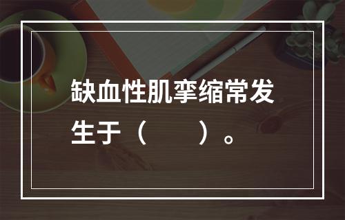 缺血性肌挛缩常发生于（　　）。