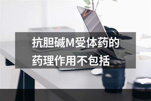 抗胆碱M受体药的药理作用不包括