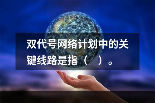 双代号网络计划中的关键线路是指（　）。