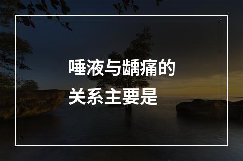 唾液与龋痛的关系主要是