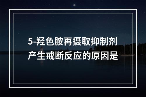 5-羟色胺再摄取抑制剂产生戒断反应的原因是