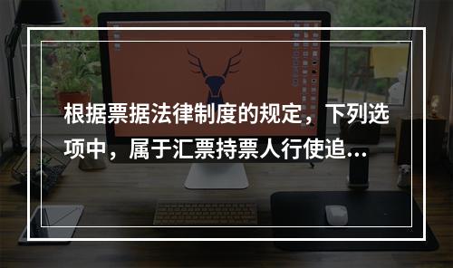 根据票据法律制度的规定，下列选项中，属于汇票持票人行使追索权