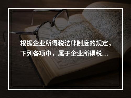 根据企业所得税法律制度的规定，下列各项中，属于企业所得税纳税