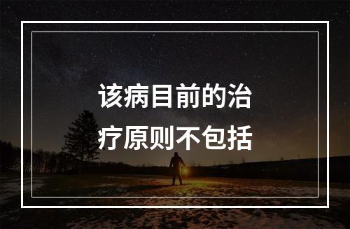 该病目前的治疗原则不包括