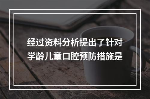 经过资料分析提出了针对学龄儿童口腔预防措施是