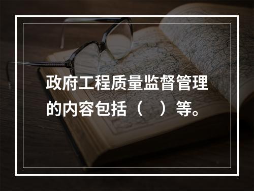 政府工程质量监督管理的内容包括（　）等。