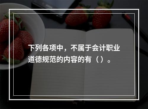 下列各项中，不属于会计职业道德规范的内容的有（ ）。