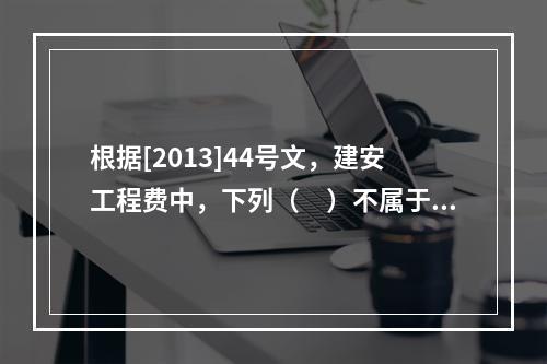 根据[2013]44号文，建安工程费中，下列（　）不属于人工