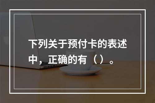 下列关于预付卡的表述中，正确的有（ ）。