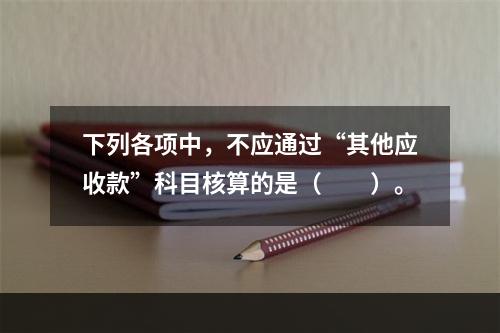 下列各项中，不应通过“其他应收款”科目核算的是（　　）。