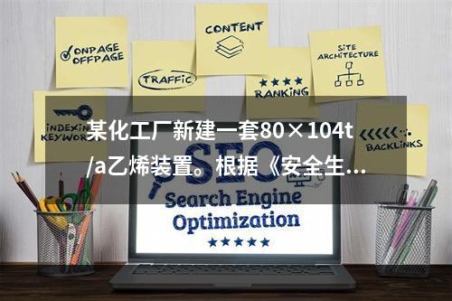 某化工厂新建一套80×104t/a乙烯装置。根据《安全生产法