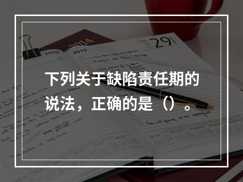 下列关于缺陷责任期的说法，正确的是（）。