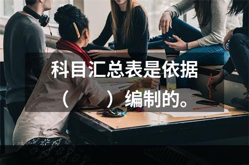 科目汇总表是依据（　　）编制的。