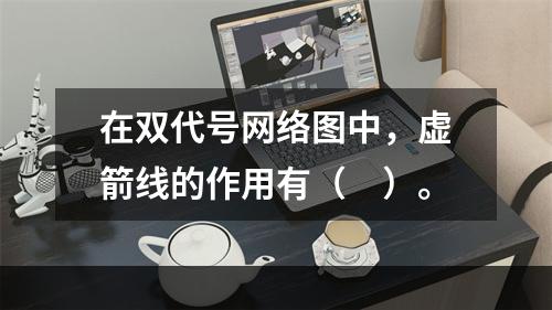 在双代号网络图中，虚箭线的作用有（　）。