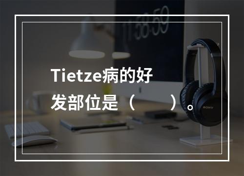 Tietze病的好发部位是（　　）。