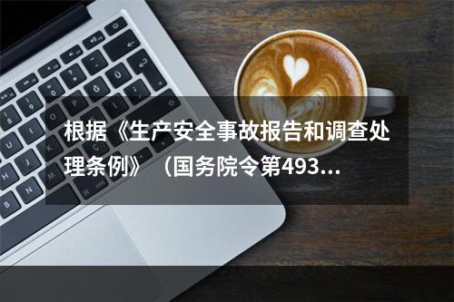 根据《生产安全事故报告和调查处理条例》（国务院令第493号）