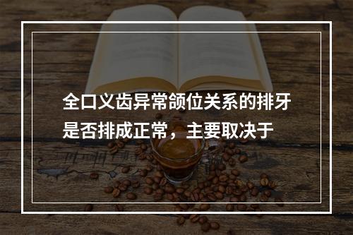 全口义齿异常颌位关系的排牙是否排成正常，主要取决于