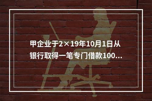 甲企业于2×19年10月1日从银行取得一笔专门借款1000万