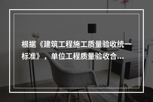 根据《建筑工程施工质量验收统一标准》，单位工程质量验收合格的