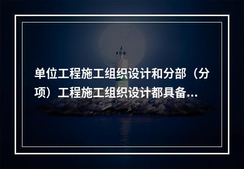 单位工程施工组织设计和分部（分项）工程施工组织设计都具备的内