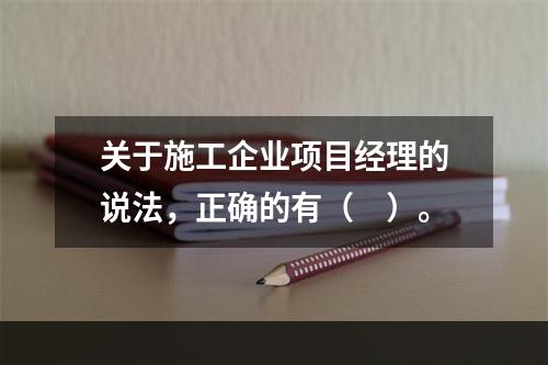 关于施工企业项目经理的说法，正确的有（　）。