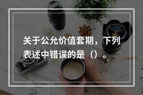 关于公允价值套期，下列表述中错误的是（）。