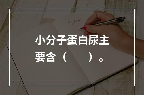 小分子蛋白尿主要含（　　）。