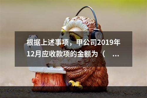 根据上述事项，甲公司2019年12月应收款项的金额为（　　）