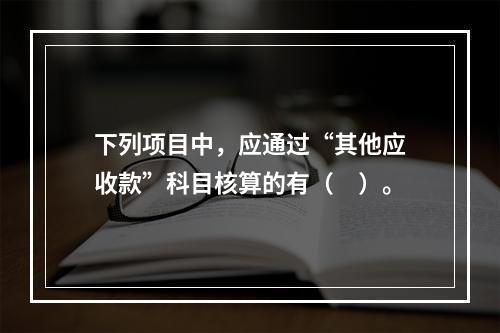 下列项目中，应通过“其他应收款”科目核算的有（　）。