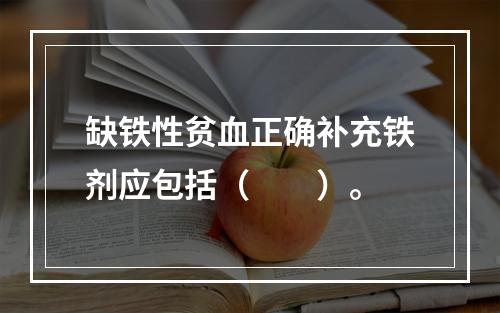 缺铁性贫血正确补充铁剂应包括（　　）。