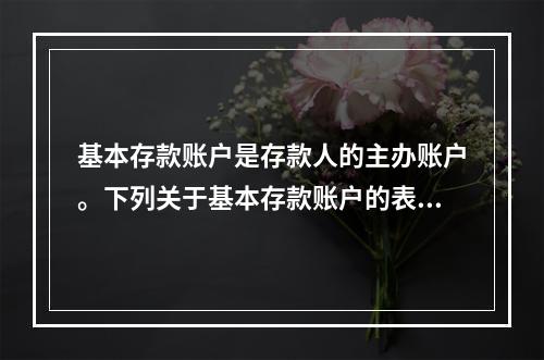 基本存款账户是存款人的主办账户。下列关于基本存款账户的表述中