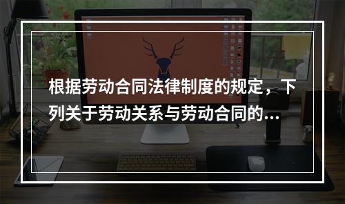 根据劳动合同法律制度的规定，下列关于劳动关系与劳动合同的表述