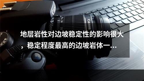 地层岩性对边坡稳定性的影响很大，稳定程度最高的边坡岩体一般是