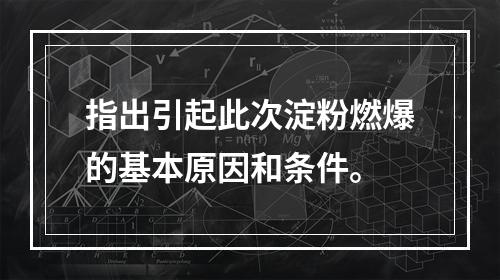 指出引起此次淀粉燃爆的基本原因和条件。