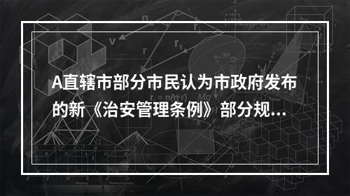 A直辖市部分市民认为市政府发布的新《治安管理条例》部分规定不