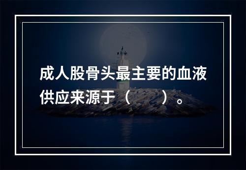 成人股骨头最主要的血液供应来源于（　　）。