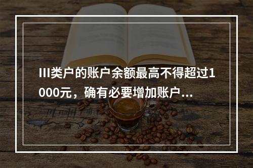 Ⅲ类户的账户余额最高不得超过1000元，确有必要增加账户余额